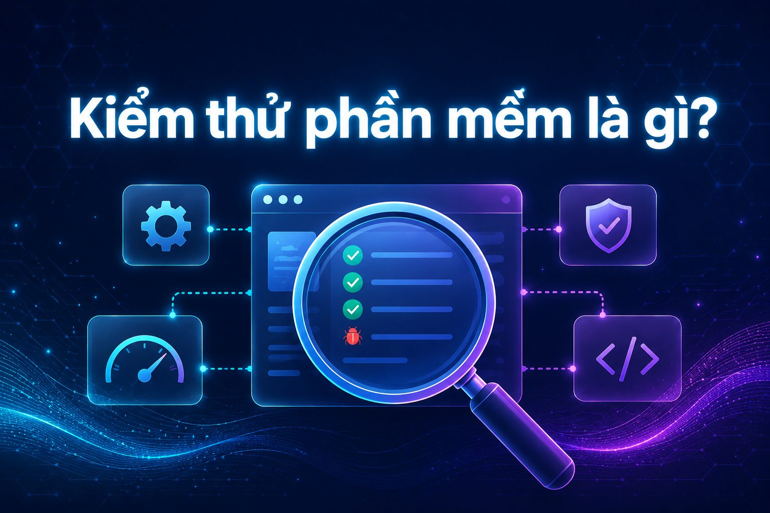 Kiểm Thử Phần Mềm Là Gì? Toàn Tập Cho Người Mới 2026